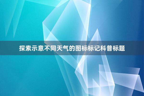 探索示意不同天气的图标标记科普标题