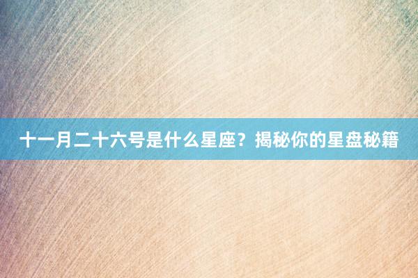 十一月二十六号是什么星座？揭秘你的星盘秘籍